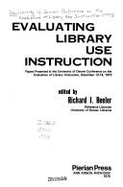 Evaluating Library Use Instruction: Papers Presented at the University of Denver Conference on the Evaluation of Library Instruction, December 13-14, 1973