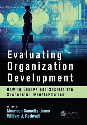 Evaluating Organization Development: How to Ensure and Sustain the Successful Transformation - Jones, Maureen Connelly (Editor), and Rothwell, William J (Editor)