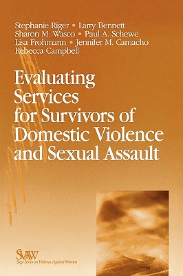 Evaluating Services for Survivors of Domestic Violence and Sexual Assault - Riger, Stephanie (Editor), and Bennett, Larry (Editor), and Wasco, Sharon Mary (Editor)