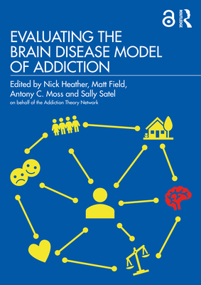 Evaluating the Brain Disease Model of Addiction - Heather, Nick (Editor), and Field, Matt (Editor), and Moss, Antony C (Editor)