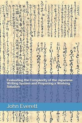Evaluating the Complexity of the Japanese Writing System and Proposing a Working Solution - Everett, John