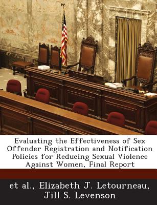 Evaluating the Effectiveness of Sex Offender Registration and Notification Policies for Reducing Sexual Violence Against Women, Final Report - Letourneau, Elizabeth J