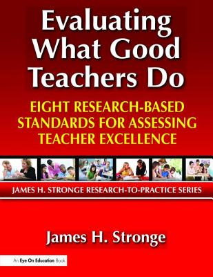 Evaluating What Good Teachers Do: Eight Research-Based Standards for Assesing Teacher Excellence - Stronge, James