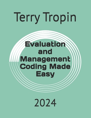 Evaluation and Management Coding Made Easy: 2024 - Tropin, Terry