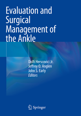 Evaluation and Surgical Management of the Ankle - Herscovici Jr., Dolfi (Editor), and Anglen, Jeffrey O. (Editor), and Early, John S. (Editor)