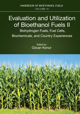 Evaluation and Utilization of Bioethanol Fuels. II.: Biohydrogen Fuels, Fuel Cells, Biochemicals, and Country Experiences - Konur, Ozcan (Editor)