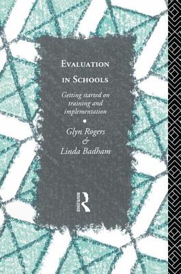 Evaluation in Schools: Getting Started with Training and Implementation - Rogers, Glyn, and Badham, Linda