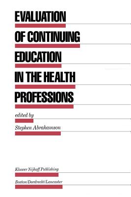 Evaluation of Continuing Education in the Health Professions - Abrahamson, Stephen (Editor)