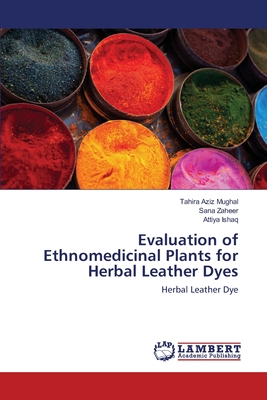 Evaluation of Ethnomedicinal Plants for Herbal Leather Dyes - Mughal, Tahira Aziz, and Zaheer, Sana, and Ishaq, Attiya