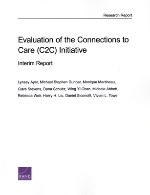 Evaluation of the Connections to Care (C2C) Initiative: Interim Report - Ayer, Lynsay, and Dunbar, Michael Stephen, and Martineau, Monique