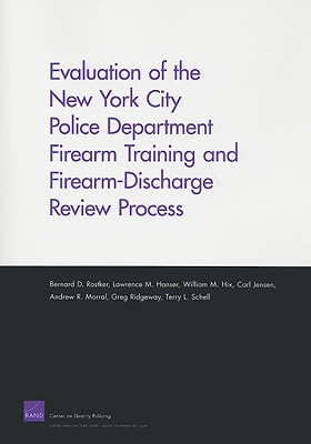 Evaluation of the New York City Police Department Firearm Training and Firearm-Discharge Review Process - Rostker, Bernard D, and Hanser, Lawrence M, and Hix, William M