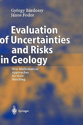 Evaluation of Uncertainties and Risks in Geology: New Mathematical Approaches for Their Handling - Bardossy, Gyrgy, and Fodor, Jnos