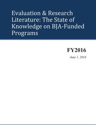 Evaluation & Research Literature: The State of Knowledge on BJA-Funded Programs - U S Department of Justice, and Penny Hill Press (Editor), and Bureau of Justice Assistance