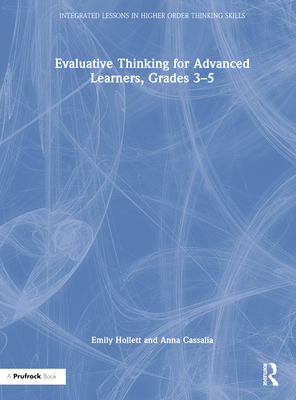 Evaluative Thinking for Advanced Learners, Grades 3-5 - Hollett, Emily, and Cassalia, Anna