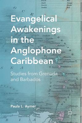 Evangelical Awakenings in the Anglophone Caribbean: Studies from Grenada and Barbados - Aymer, Paula L