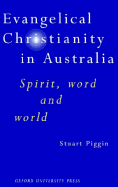 Evangelical Christianity in Australia: Spirit, Word, and World - Piggin, Stuart