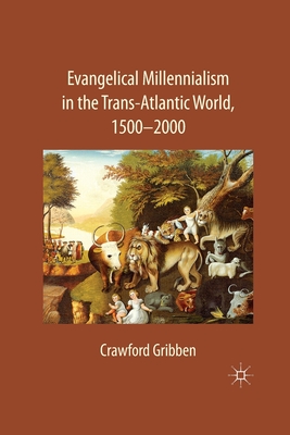 Evangelical Millennialism in the Trans-Atlantic World, 1500-2000 - Gribben, C