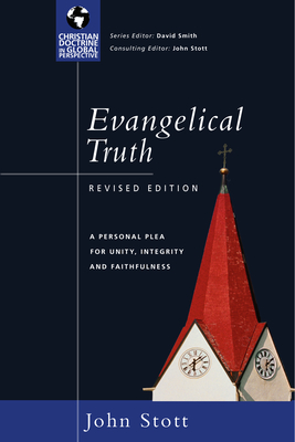 Evangelical Truth: A Personal Plea for Unity, Integrity Faithfulness - Stott, John