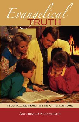 Evangelical Truth: Practical Sermons for the Christian Family - Alexander, Archibald