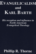 Evangelicalism and Karl Barth: His Reception and Influence in North American Evangelical Theology