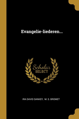 Evangelie-Liederen... - Sankey, Ira David, and M S Bromet (Creator)