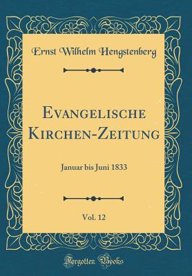 Evangelische Kirchen-Zeitung, Vol. 12: Januar Bis Juni 1833 (Classic Reprint) - Hengstenberg, Ernst Wilhelm