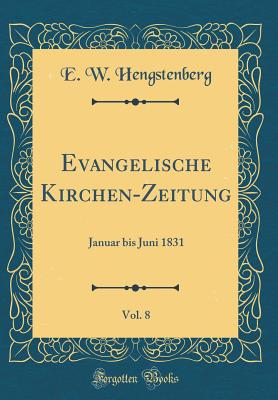 Evangelische Kirchen-Zeitung, Vol. 8: Januar Bis Juni 1831 (Classic Reprint) - Hengstenberg, E W