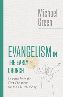 Evangelism in the Early Church: Lessons from the First Christians for the Church Today - Green, Michael