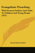 Evangelistic Preaching: With Sermon Outlines And Talks To Children And Young People (1921) - Davis, Ozora Stearns