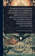 Evangelium Secundum Matthaeum Ex Versione Aethiopici Interpretis In Bibliis Polyglottis Anglicanis Editum Cum Graeco Ipsius Fonte Collatum Atque Observationibus Illustratum