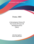 Evans, 1865: A Genealogical History Of The Family Of Evans Of Montgomeryshire (1865)