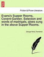Evans's Supper Rooms, Covent-Garden. Selection and Words of Madrigals, Glees Sung in the Above Supper-Rooms.