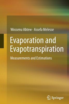 Evaporation and Evapotranspiration: Measurements and Estimations - Abtew, Wossenu, and Melesse, Assefa