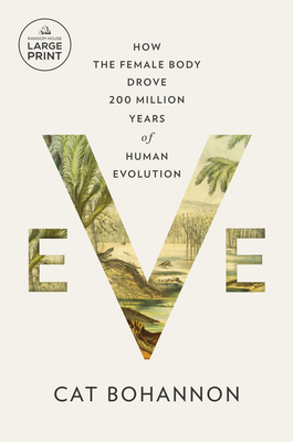Eve: How the Female Body Drove 200 Million Years of Human Evolution - Bohannon, Cat