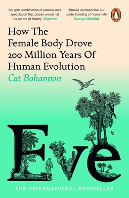 Eve: How The Female Body Drove 200 Million Years of Human Evolution - Bohannon, Cat