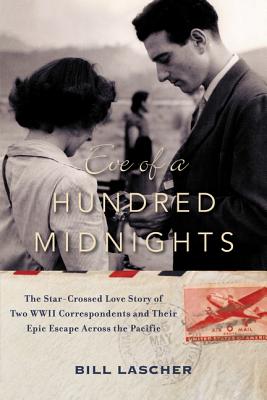 Eve of a Hundred Midnights: The Star-Crossed Love Story of Two WWII Correspondents and Their Epic Escape Across the Pacific - Lascher, Bill