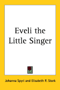 Eveli the Little Singer - Spyri, Johanna, and Stork, Elisabeth P (Translated by)