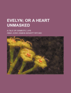 Evelyn; Or a Heart Unmasked: A Tale of Domestic Life