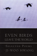 Even Birds Leave the World: Selected Poems of Ji-Woo Hwang