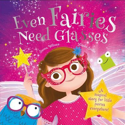 Even Fairies Need Glasses: A Magical Story for Little Fairies Everywhere! - Williams, Sienna