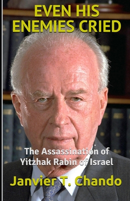 Even His Enemies Cried: The Assassination of Yitzhak Rabin of Israel - T Chando, Janvier