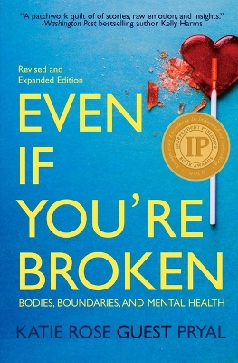 Even If You're Broken: Bodies, Boundaries, and Mental Health - Pryal, Katie Rose