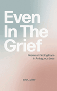 Even In The Grief: Poems on Finding Hope in Ambiguous Loss