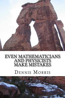 Even Mathematicians and Physicists Make Mistakes: Some Alleged Errors of Mathematics - Morris, Dennis, and Lacson, Sophie (Designer)