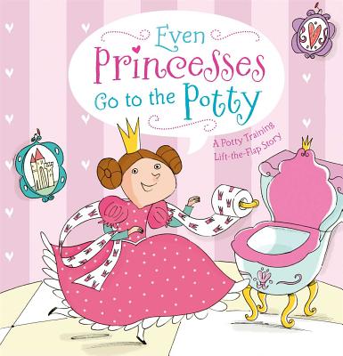 Even Princesses Go to the Potty: A Potty Training Life-The-Flap Story - Wax, Wendy, and Wax, Naomi
