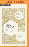Even Silence Is Praise: Quiet Your Mind and Awaken Your Soul with Christian Meditation