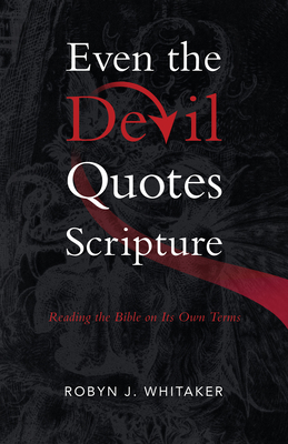 Even the Devil Quotes Scripture: Reading the Bible on Its Own Terms - Whitaker, Robyn J