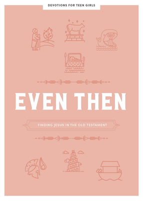 Even Then - Teen Girls' Devotional: Finding Jesus in the Old Testament Volume 4 - Lifeway Students