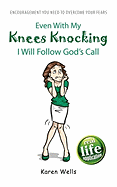 Even with My Knees Knocking I Will Follow God's Call: Encouragement You Need to Overcome Your Fears