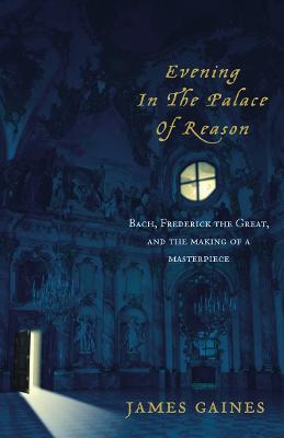 Evening in the Palace of Reason: Bach Meets Frederick the Great in the Age of Enlightenment - Gaines, James R